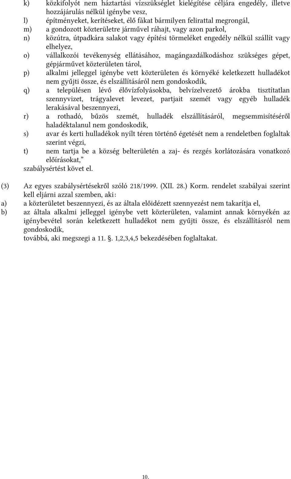 magángazdálkodáshoz szükséges gépet, gépjárművet közterületen tárol, p) alkalmi jelleggel igénybe vett közterületen és környéké keletkezett hulladékot nem gyűjti össze, és elszállításáról nem