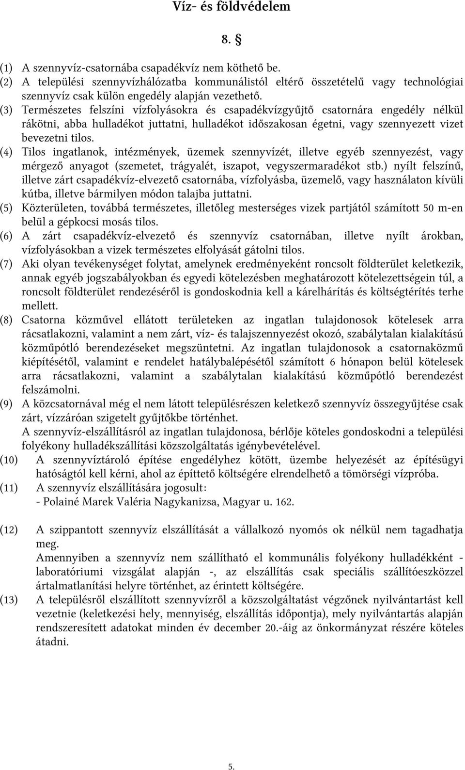 (3) Természetes felszíni vízfolyásokra és csapadékvízgyűjtő csatornára engedély nélkül rákötni, abba hulladékot juttatni, hulladékot időszakosan égetni, vagy szennyezett vizet bevezetni tilos.