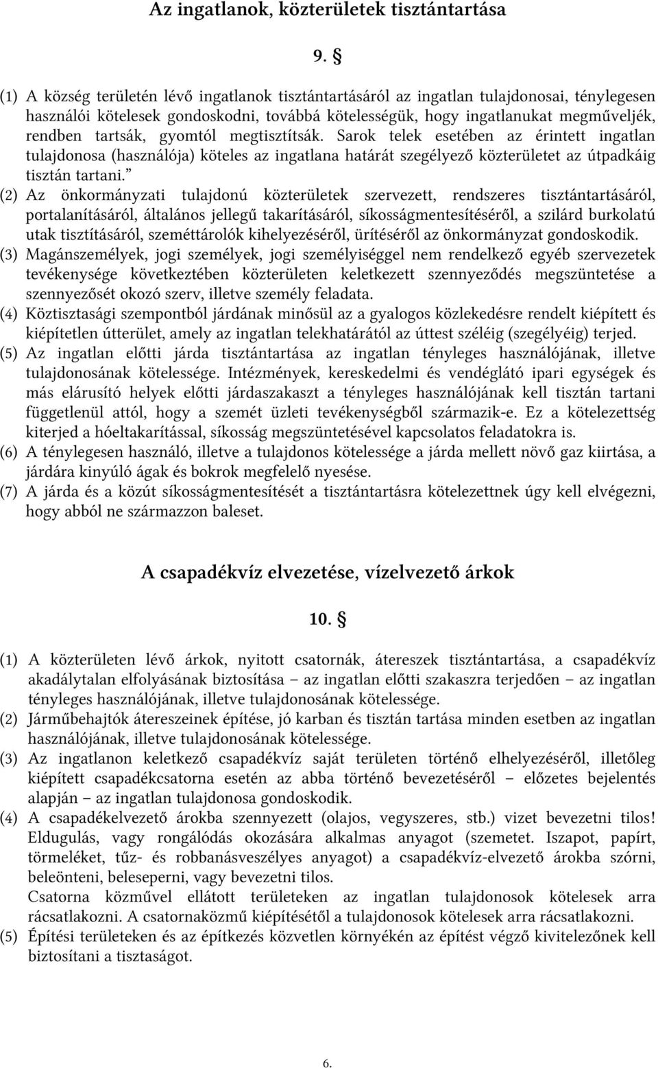 gyomtól megtisztítsák. Sarok telek esetében az érintett ingatlan tulajdonosa (használója) köteles az ingatlana határát szegélyező közterületet az útpadkáig tisztán tartani.