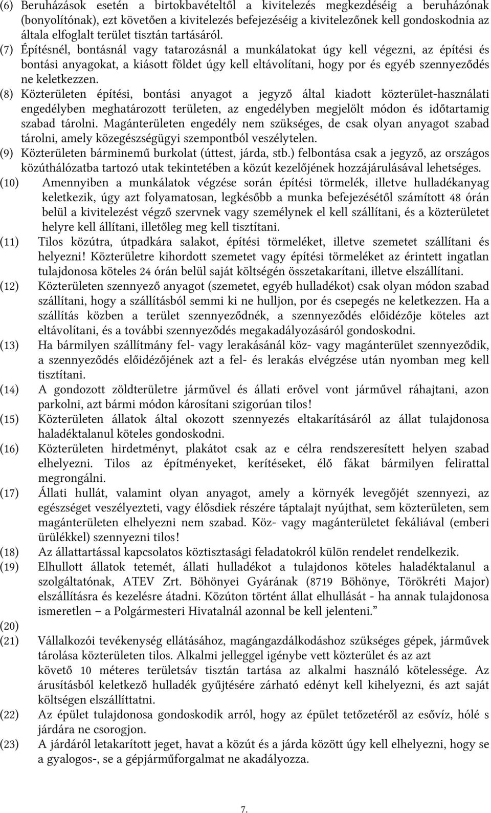 (7) Építésnél, bontásnál vagy tatarozásnál a munkálatokat úgy kell végezni, az építési és bontási anyagokat, a kiásott földet úgy kell eltávolítani, hogy por és egyéb szennyeződés ne keletkezzen.