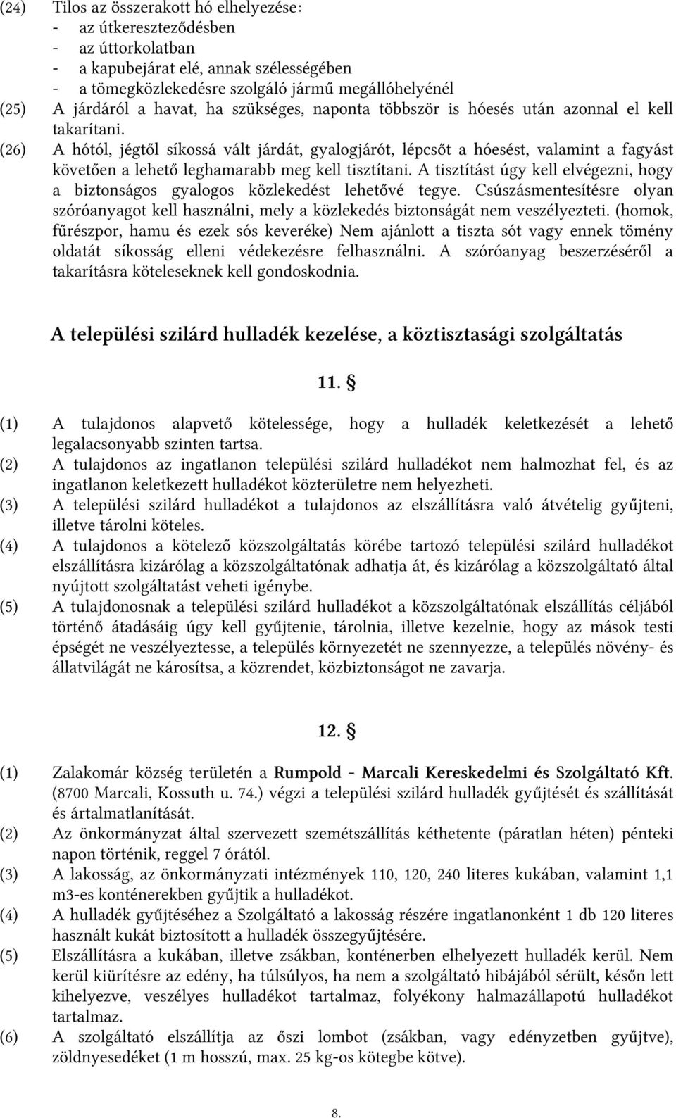 (26) A hótól, jégtől síkossá vált járdát, gyalogjárót, lépcsőt a hóesést, valamint a fagyást követően a lehető leghamarabb meg kell tisztítani.