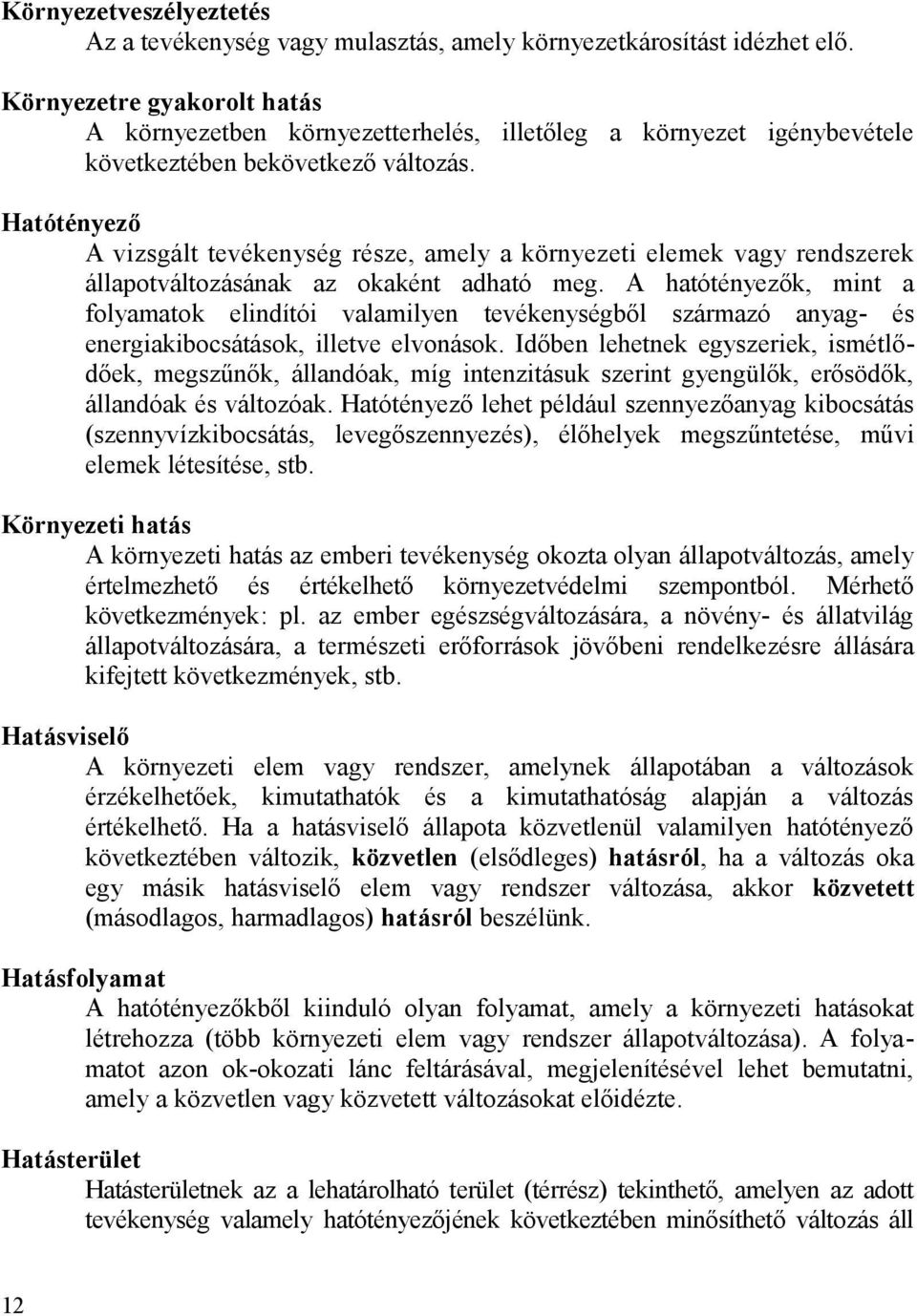 Hatótényező A vizsgált tevékenység része, amely a környezeti elemek vagy rendszerek állapotváltozásának az okaként adható meg.