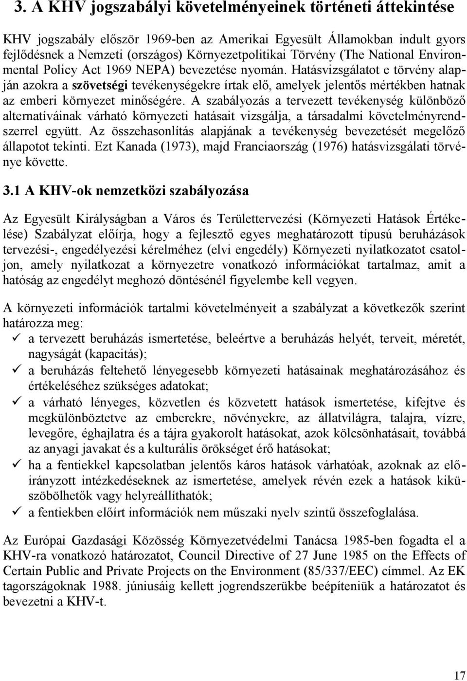 Hatásvizsgálatot e törvény alapján azokra a szövetségi tevékenységekre írtak elő, amelyek jelentős mértékben hatnak az emberi környezet minőségére.