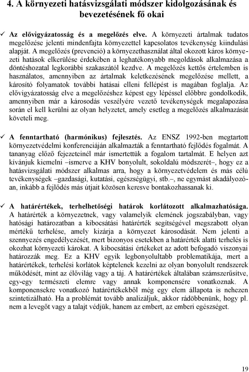 A megelőzés (prevenció) a környezethasználat által okozott káros környezeti hatások elkerülése érdekében a leghatékonyabb megoldások alkalmazása a döntéshozatal legkorábbi szakaszától kezdve.