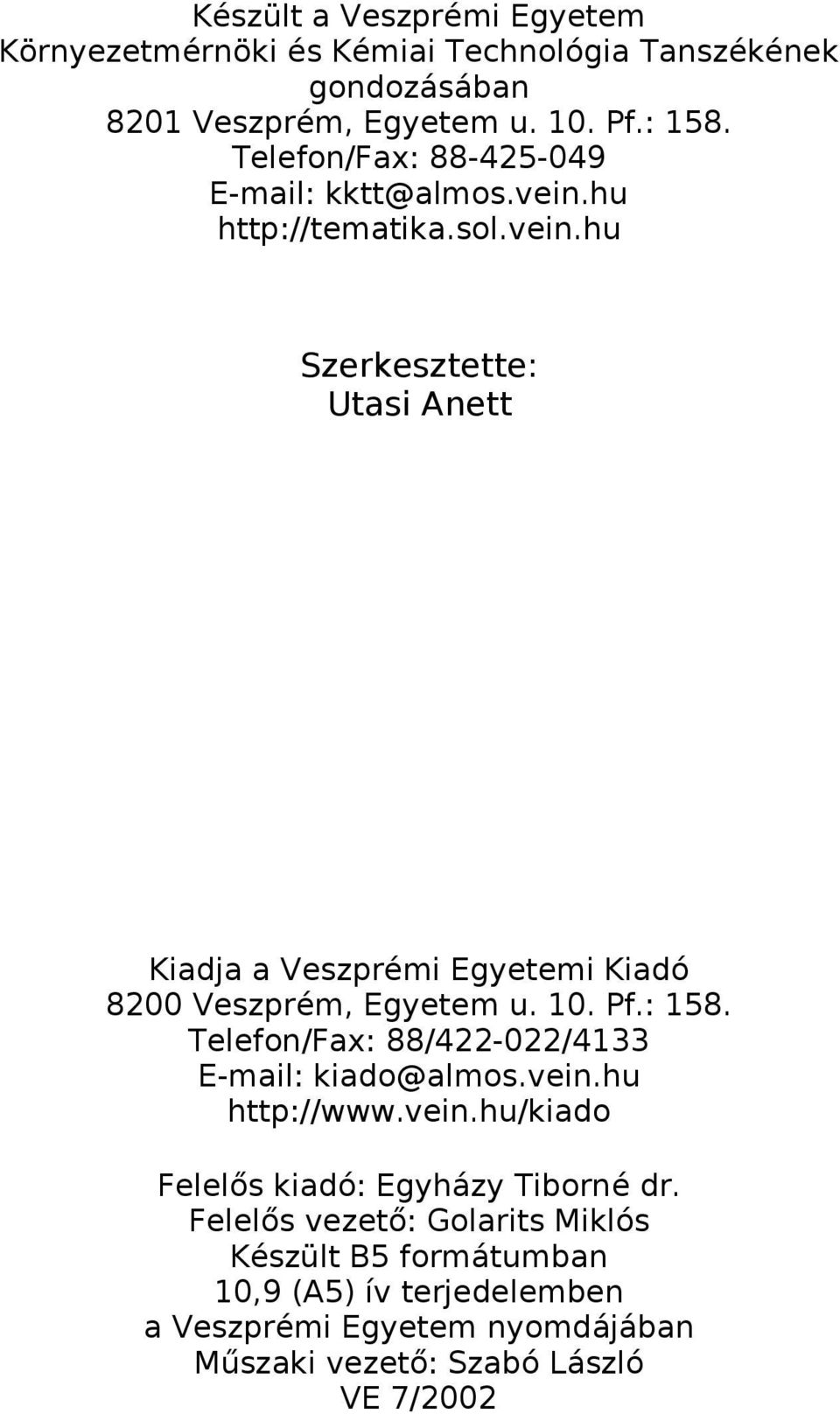 10. Pf.: 158. Telefon/Fax: 88/422-022/4133 E-mail: kiado@almos.vein.hu http://www.vein.hu/kiado Felelős kiadó: Egyházy Tiborné dr.