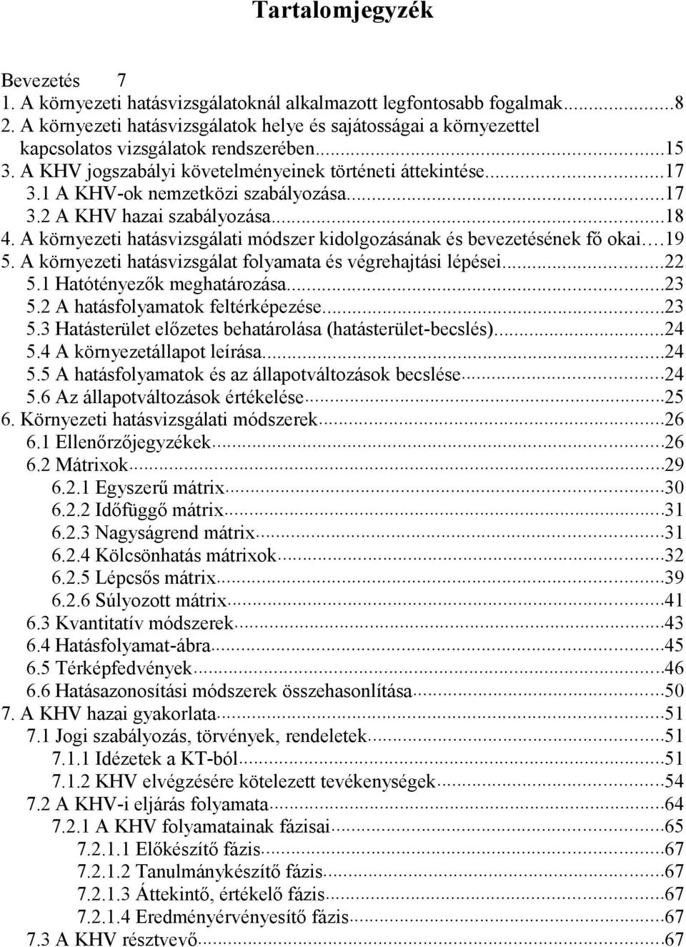 1 A KHV-ok nemzetközi szabályozása...17 3.2 A KHV hazai szabályozása...18 4. A környezeti hatásvizsgálati módszer kidolgozásának és bevezetésének fő okai...19 5.