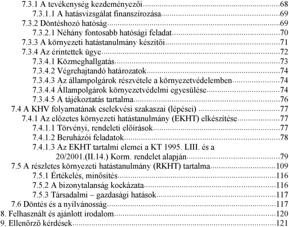 ..74 7.3.4.5 A tájékoztatás tartalma...76 7.4 A KHV folyamatának cselekvési szakaszai (lépései)...77 7.4.1 Az előzetes környezeti hatástanulmány (EKHT) elkészítése...77 7.4.1.1 Törvényi, rendeleti előírások.