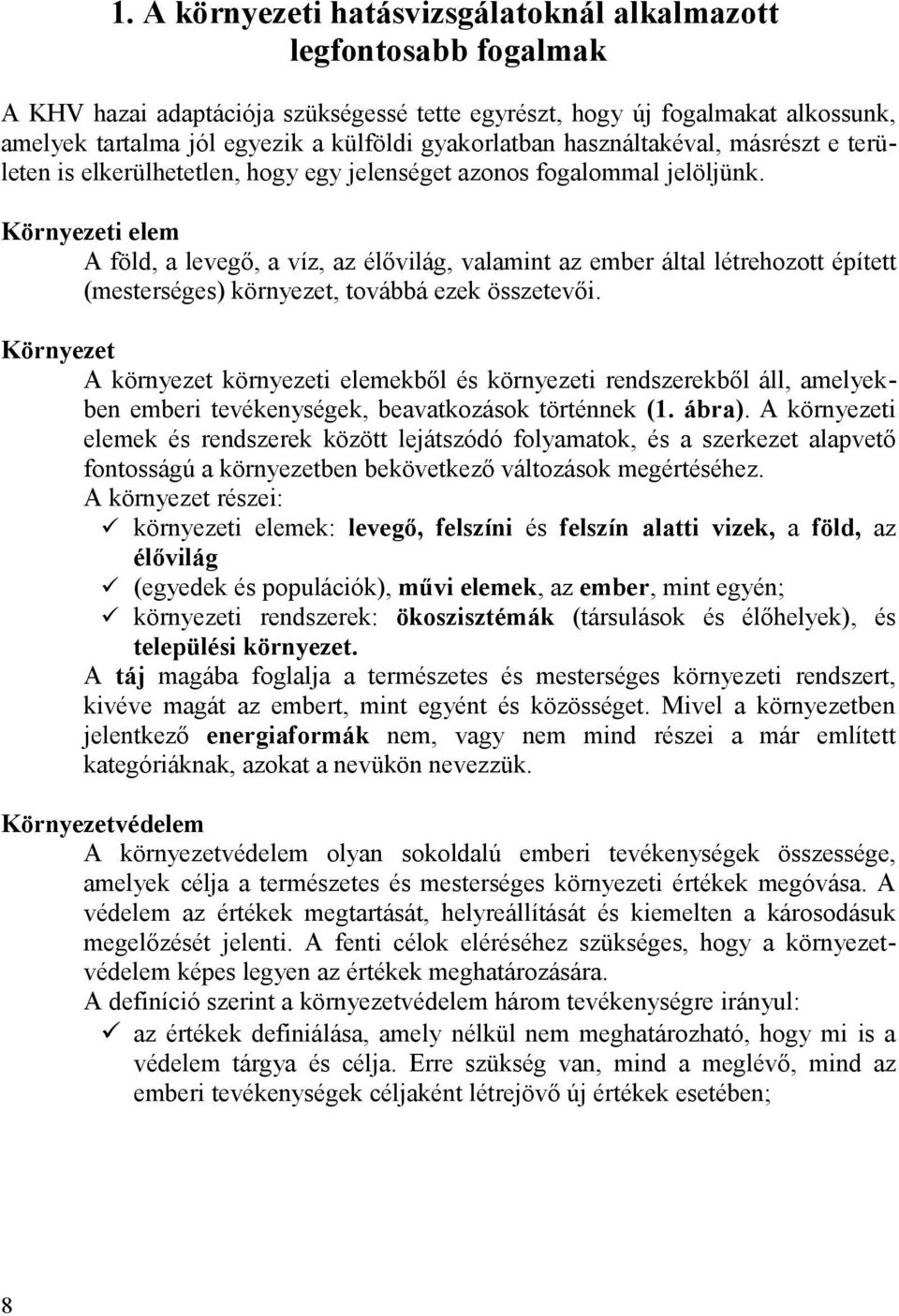 Környezeti elem A föld, a levegő, a víz, az élővilág, valamint az ember által létrehozott épített (mesterséges) környezet, továbbá ezek összetevői.