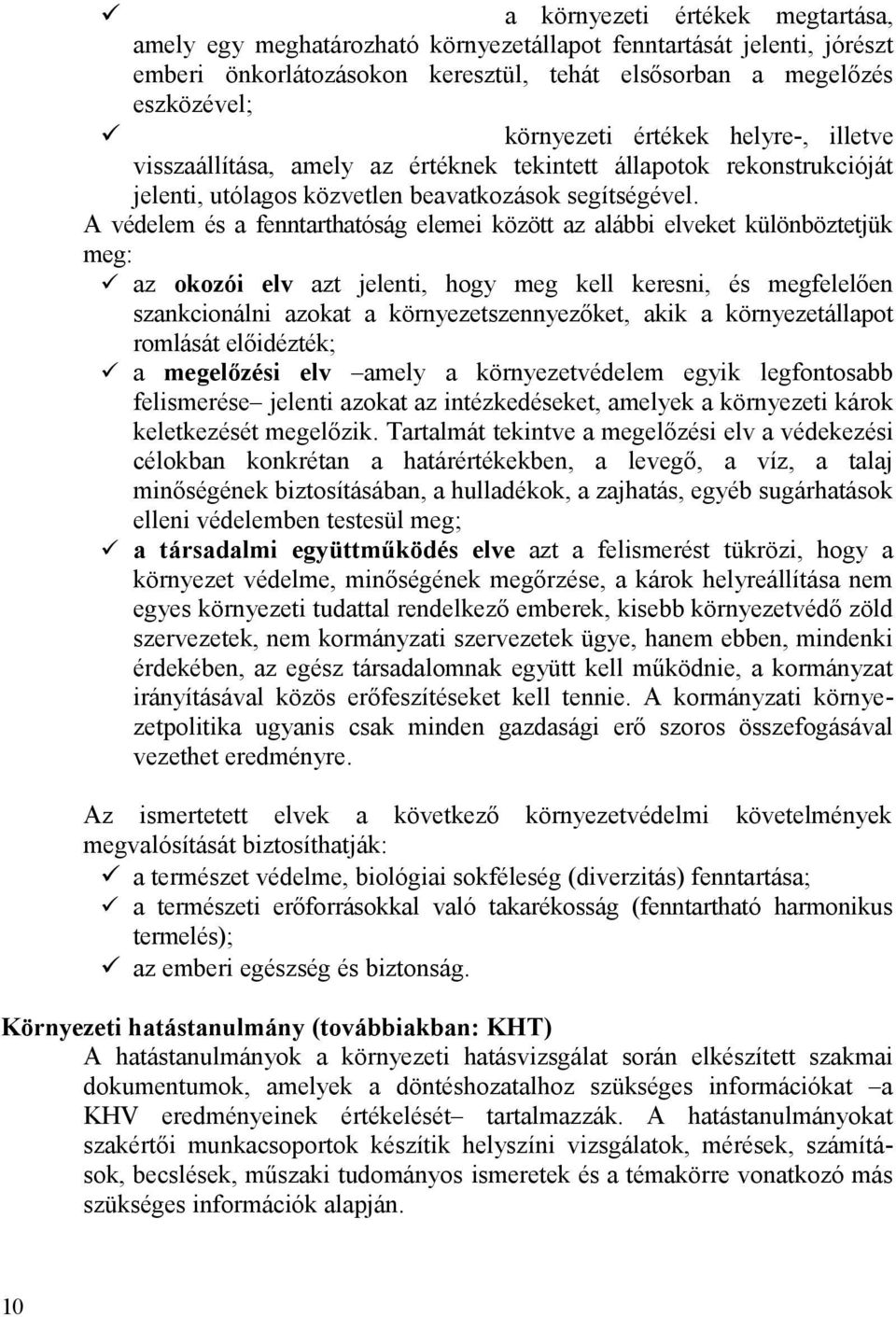 A védelem és a fenntarthatóság elemei között az alábbi elveket különböztetjük meg: az okozói elv azt jelenti, hogy meg kell keresni, és megfelelően szankcionálni azokat a környezetszennyezőket, akik