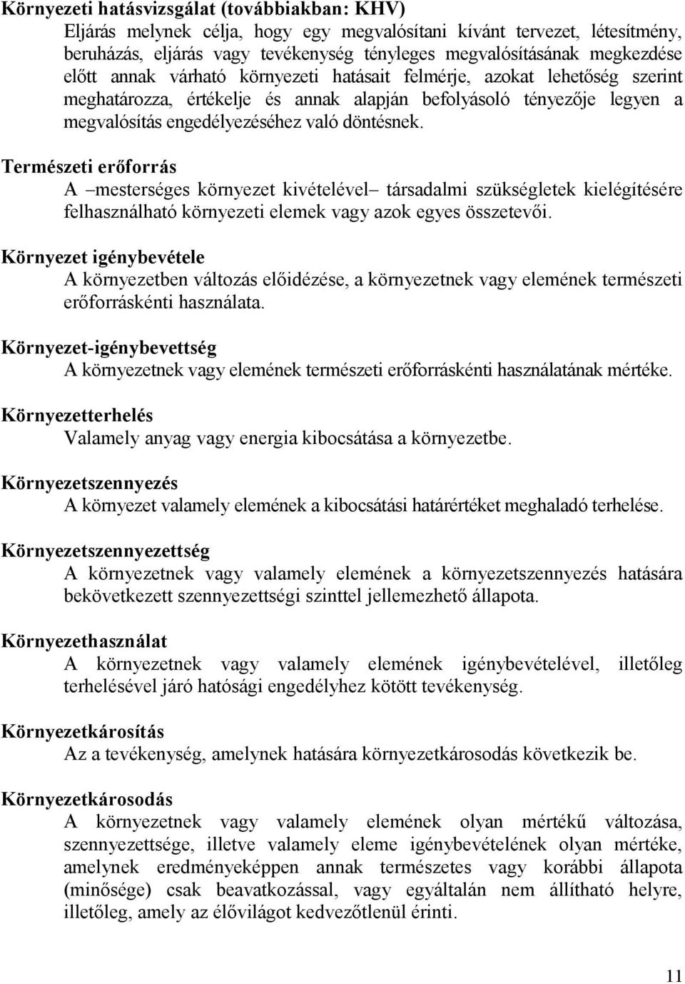 Természeti erőforrás A mesterséges környezet kivételével társadalmi szükségletek kielégítésére felhasználható környezeti elemek vagy azok egyes összetevői.