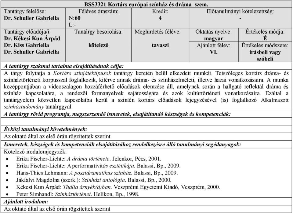 Tetszőleges kortárs dráma és színháztörténeti korpusszal foglalkozik, kitérve annak dráma és színházelméleti, illetve hazai vonatkozásaira.