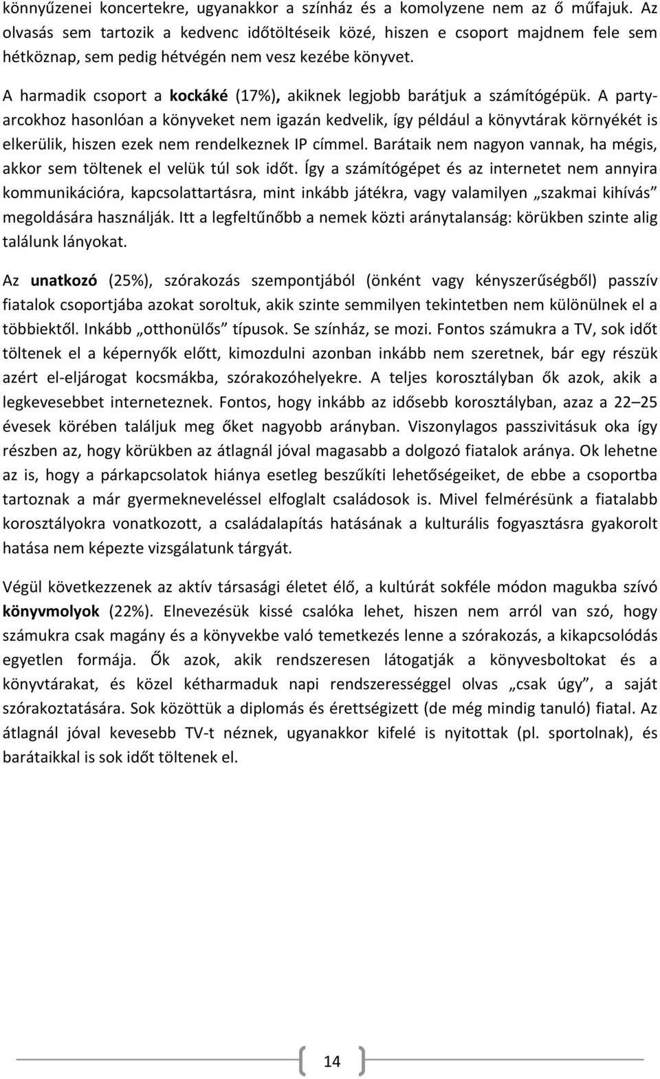 A harmadik csoport a kockáké (17%), akiknek legjobb barátjuk a számítógépük.