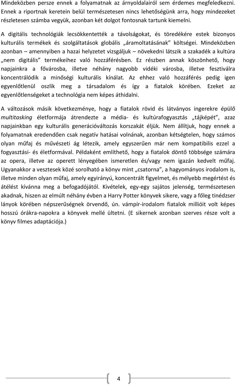 A digitális technológiák lecsökkentették a távolságokat, és töredékére estek bizonyos kulturális termékek és szolgáltatások globális áramoltatásának költségei.