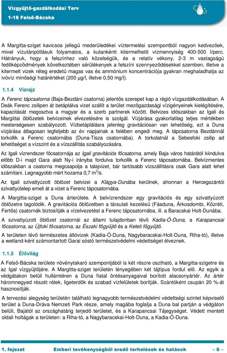 eredető magas vas és ammónium koncentrációja gyakran meghaladhatja az ivóvíz minıségi határértéket (200 µg/l, illetve 0,50 mg/l). 1.