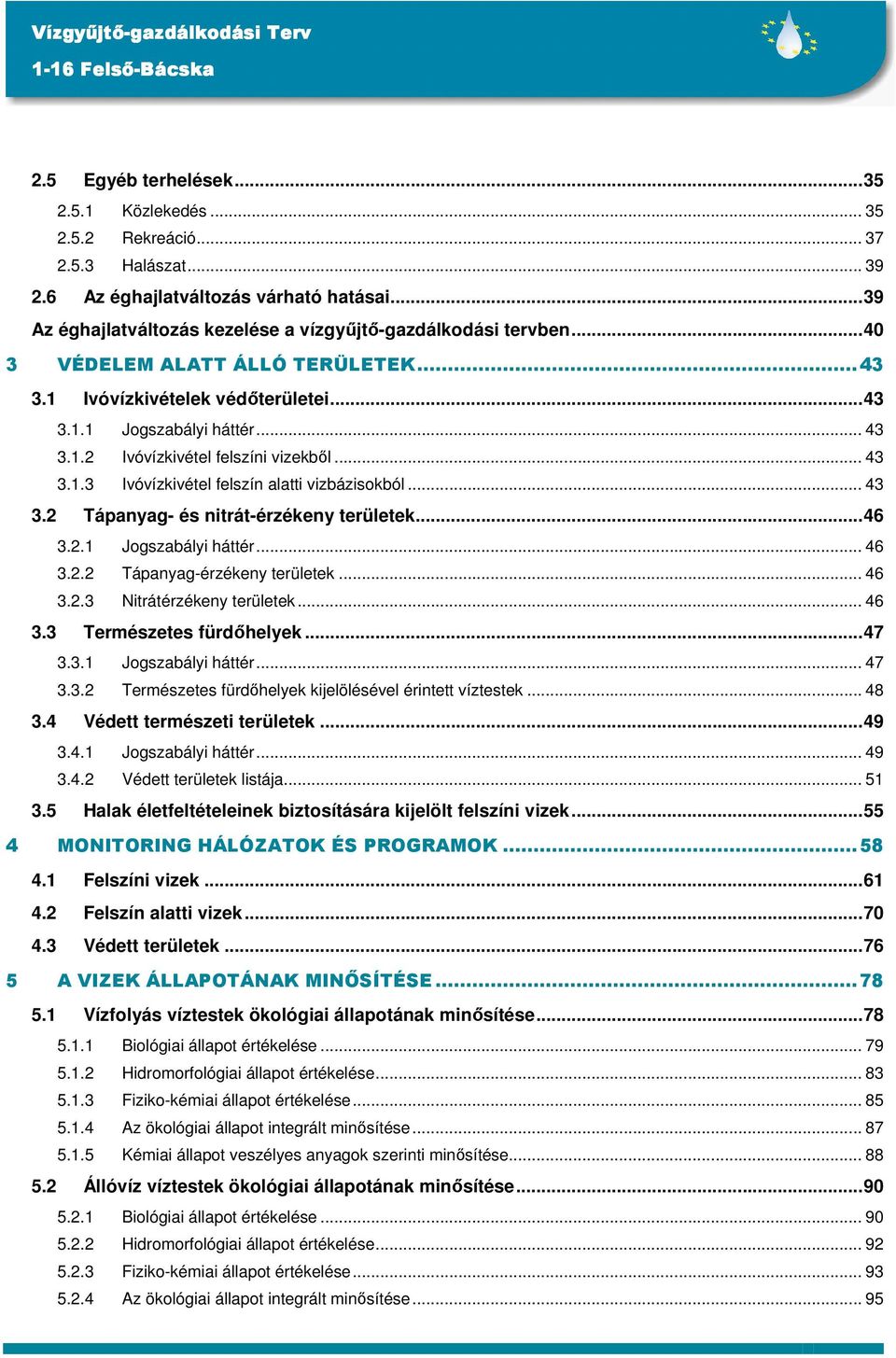 .. 43 3.2 Tápanyag- és nitrát-érzékeny területek...46 3.2.1 Jogszabályi háttér... 46 3.2.2 Tápanyag-érzékeny területek... 46 3.2.3 Nitrátérzékeny területek... 46 3.3 Természetes fürdıhelyek...47 3.3.1 Jogszabályi háttér... 47 3.