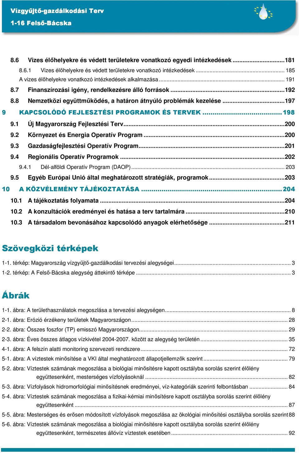 ..197 9 KAPCSOLÓDÓ FEJLESZTÉSI PROGRAMOK ÉS TERVEK...198 9.1 Új Magyarország Fejlesztési...200 9.2 Környezet és Energia Operatív Program...200 9.3 Gazdaságfejlesztési Operatív Program...201 9.