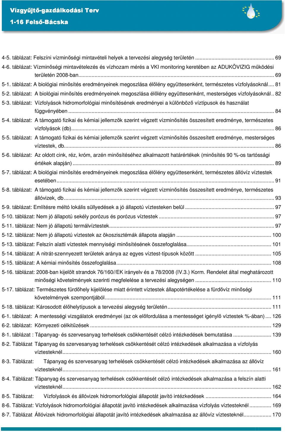 táblázat: A biológiai minısítés eredményeinek megoszlása élılény együttesenként, természetes vízfolyásoknál... 81 5-2.