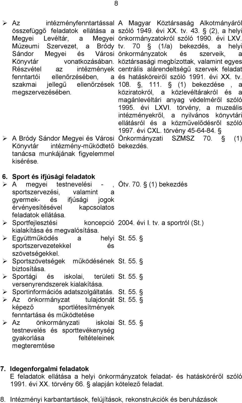 A Bródy Sándor Megyei és Városi Könyvtár intézmény-működtető tanácsa munkájának figyelemmel kisérése. A Magyar Köztársaság Alkotmányáról szóló 1949. évi XX. tv. 43.