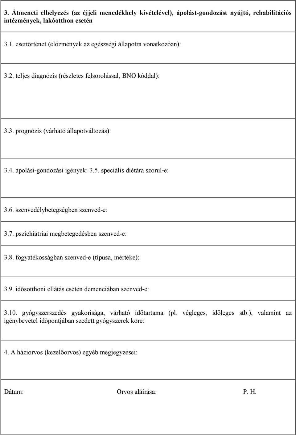 ápolási-gondozási igények: 3.5. speciális diétára szorul-e: 3.6. szenvedélybetegségben szenved-e: 3.7. pszichiátriai megbetegedésben szenved-e: 3.8.