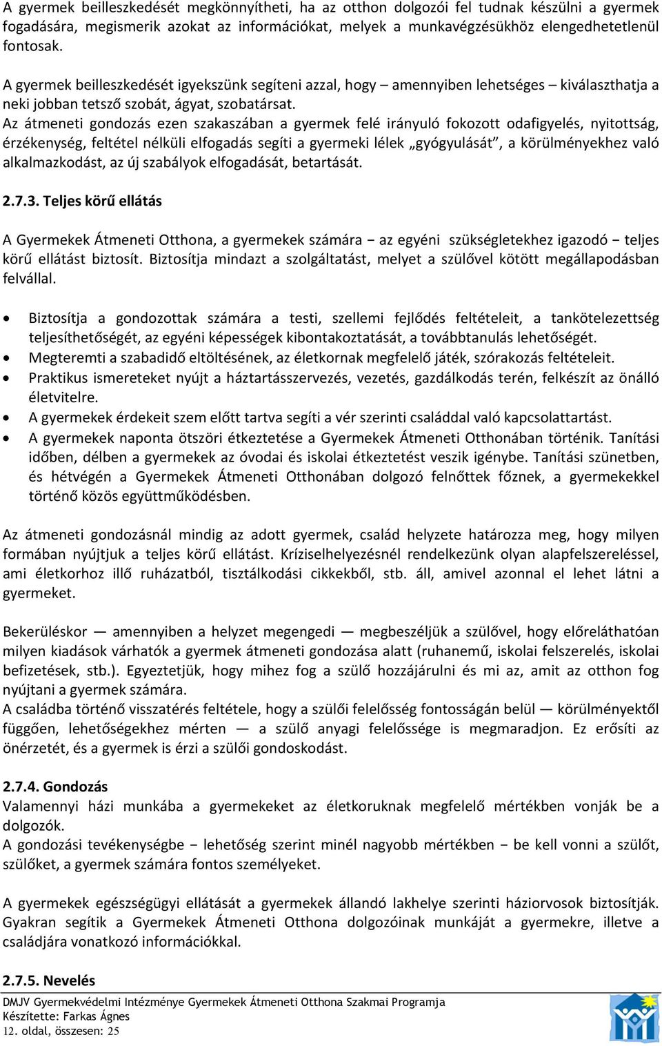 Az átmeneti gondozás ezen szakaszában a gyermek felé irányuló fokozott odafigyelés, nyitottság, érzékenység, feltétel nélküli elfogadás segíti a gyermeki lélek gyógyulását, a körülményekhez való