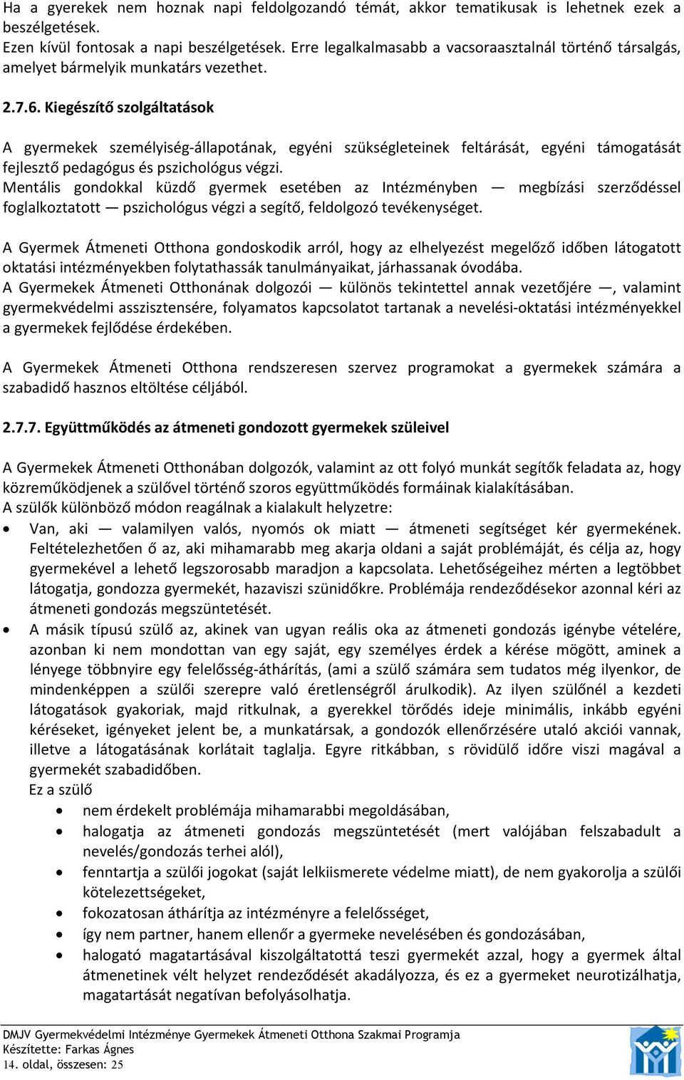 Kiegészítő szolgáltatások A gyermekek személyiség állapotának, egyéni szükségleteinek feltárását, egyéni támogatását fejlesztő pedagógus és pszichológus végzi.