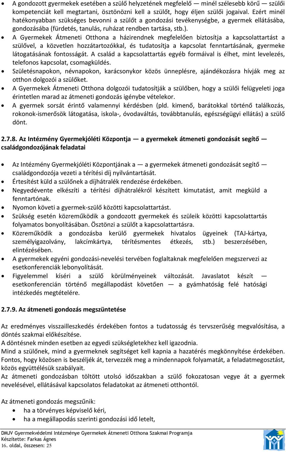 A Gyermekek Átmeneti Otthona a házirendnek megfelelően biztosítja a kapcsolattartást a szülővel, a közvetlen hozzátartozókkal, és tudatosítja a kapcsolat fenntartásának, gyermeke látogatásának