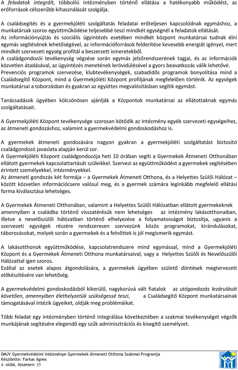 Az információnyújtás és szociális ügyintézés esetében mindkét központ munkatársai tudnak élni egymás segítésének lehetőségével, az információforrások felderítése kevesebb energiát igényel, mert