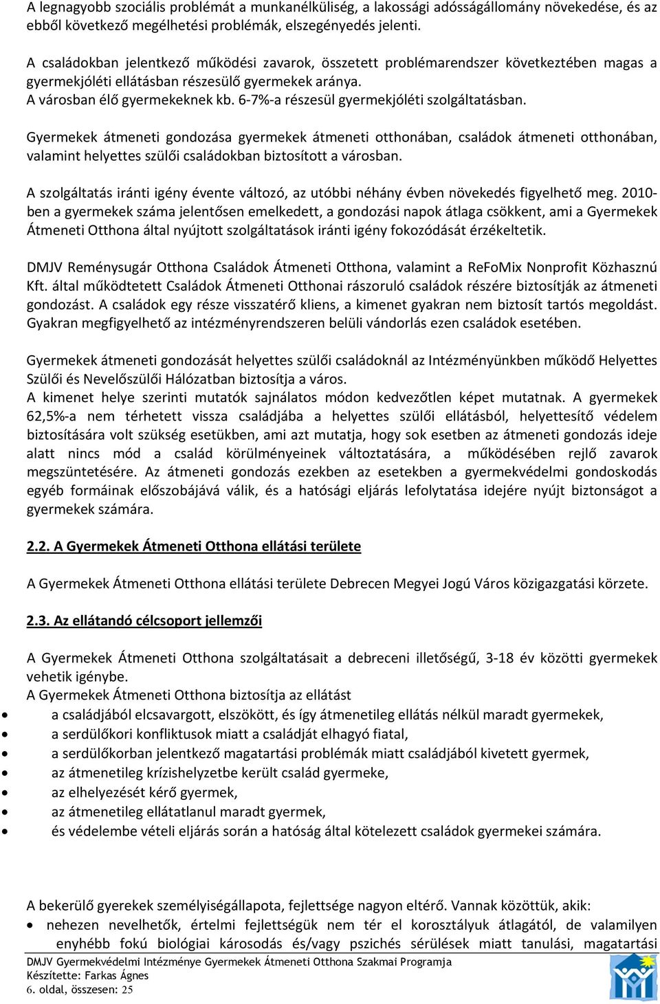 6 7% a részesül gyermekjóléti szolgáltatásban. Gyermekek átmeneti gondozása gyermekek átmeneti otthonában, családok átmeneti otthonában, valamint helyettes szülői családokban biztosított a városban.