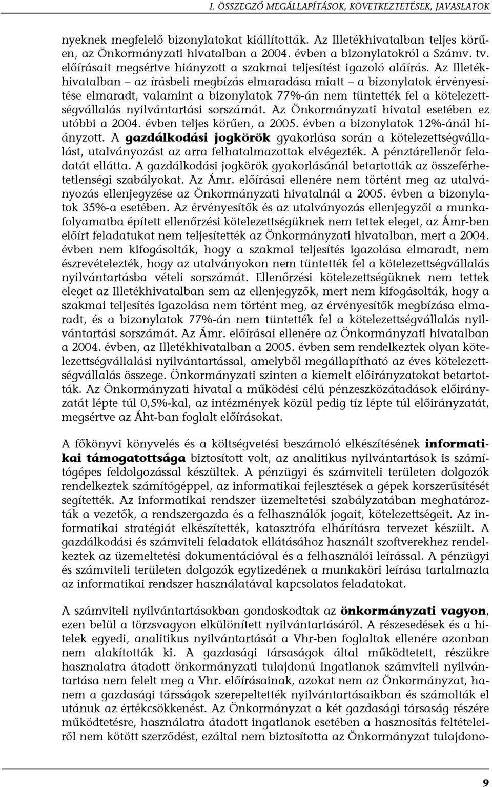 Az Illetékhivatalban az írásbeli megbízás elmaradása miatt a bizonylatok érvényesítése elmaradt, valamint a bizonylatok 77%-án nem tüntették fel a kötelezettségvállalás nyilvántartási sorszámát.