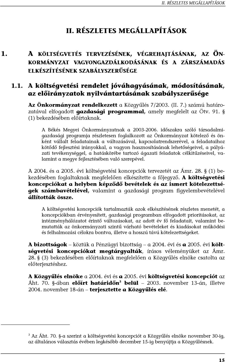 időszakra szóló társadalmigazdasági programja részletesen foglalkozott az Önkormányzat kötelező és önként vállalt feladatainak a változásával, kapcsolatrendszerével, a feladataihoz kötődő fejlesztési