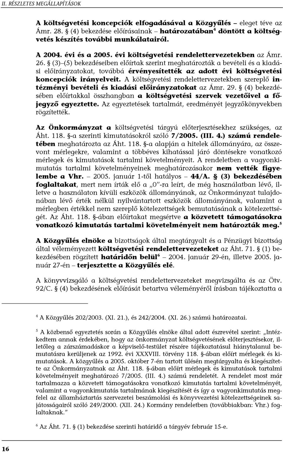 (3) (5) bekezdéseiben előírtak szerint meghatározták a bevételi és a kiadási előirányzatokat, továbbá érvényesítették az adott évi költségvetési koncepciók irányelveit.