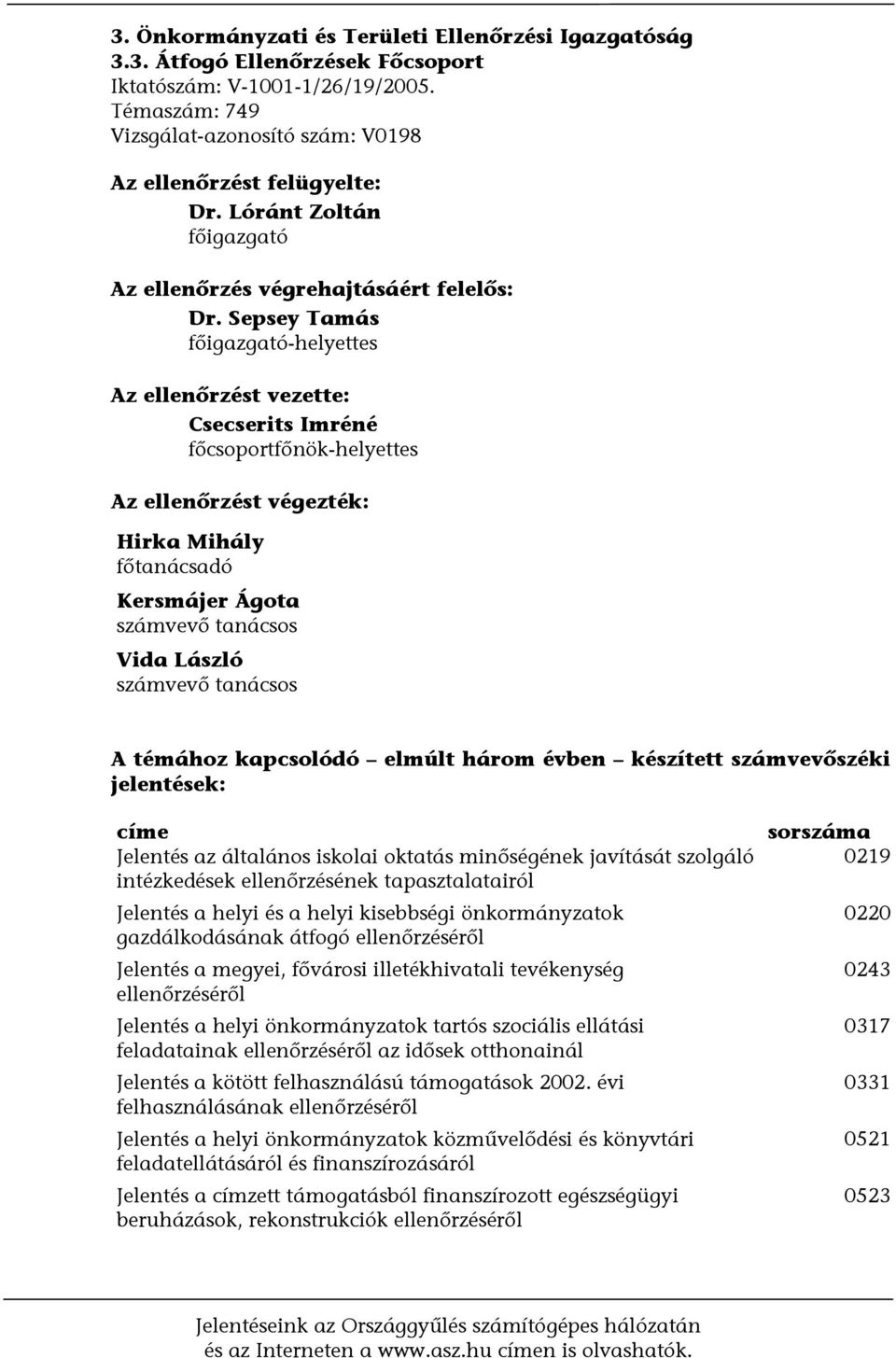 Sepsey Tamás főigazgató-helyettes Az ellenőrzést vezette: Csecserits Imréné főcsoportfőnök-helyettes Az ellenőrzést végezték: Hirka Mihály főtanácsadó Kersmájer Ágota számvevő tanácsos Vida László