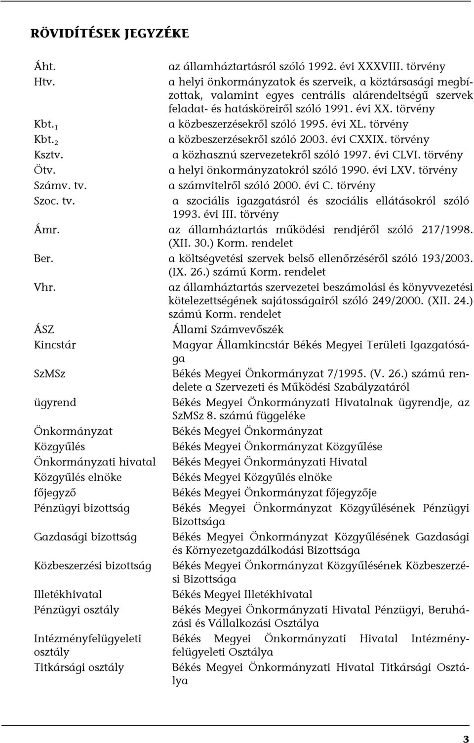 törvény a közbeszerzésekről szóló 1995. évi XL. törvény a közbeszerzésekről szóló 2003. évi CXXIX. törvény a közhasznú szervezetekről szóló 1997. évi CLVI.