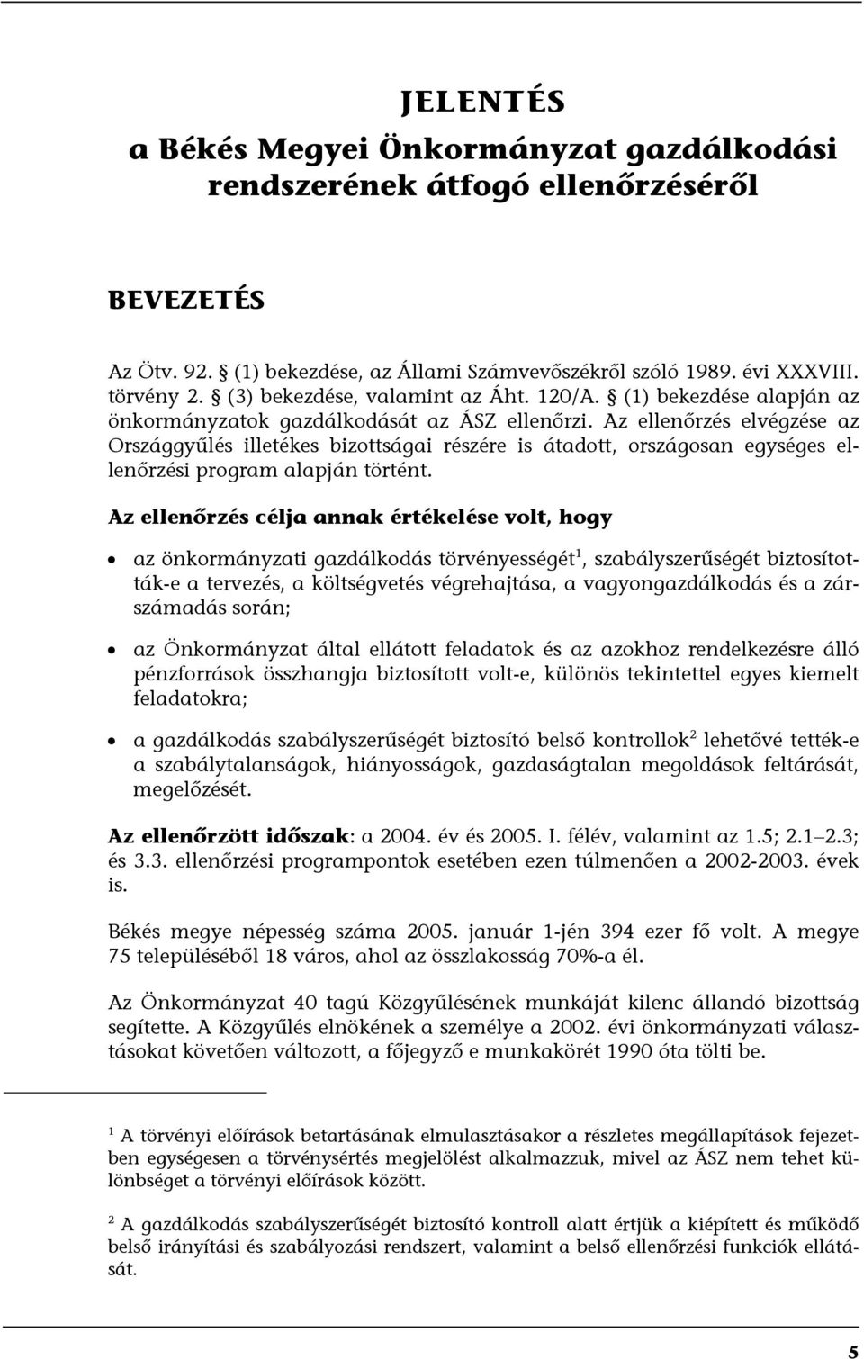 Az ellenőrzés elvégzése az Országgyűlés illetékes bizottságai részére is átadott, országosan egységes ellenőrzési program alapján történt.