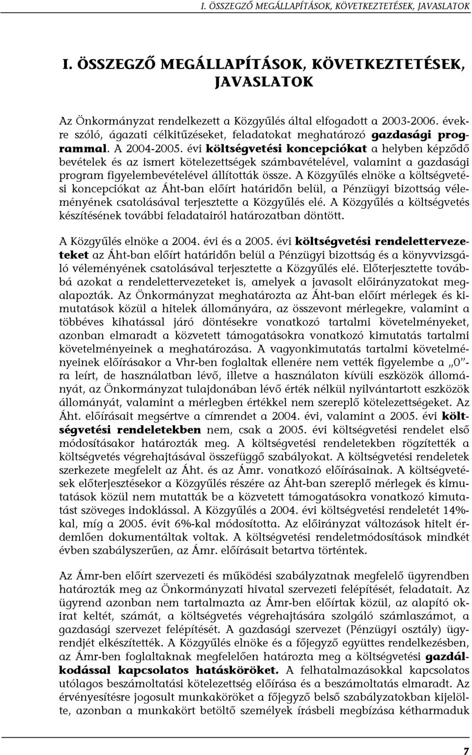 évi költségvetési koncepciókat a helyben képződő bevételek és az ismert kötelezettségek számbavételével, valamint a gazdasági program figyelembevételével állították össze.