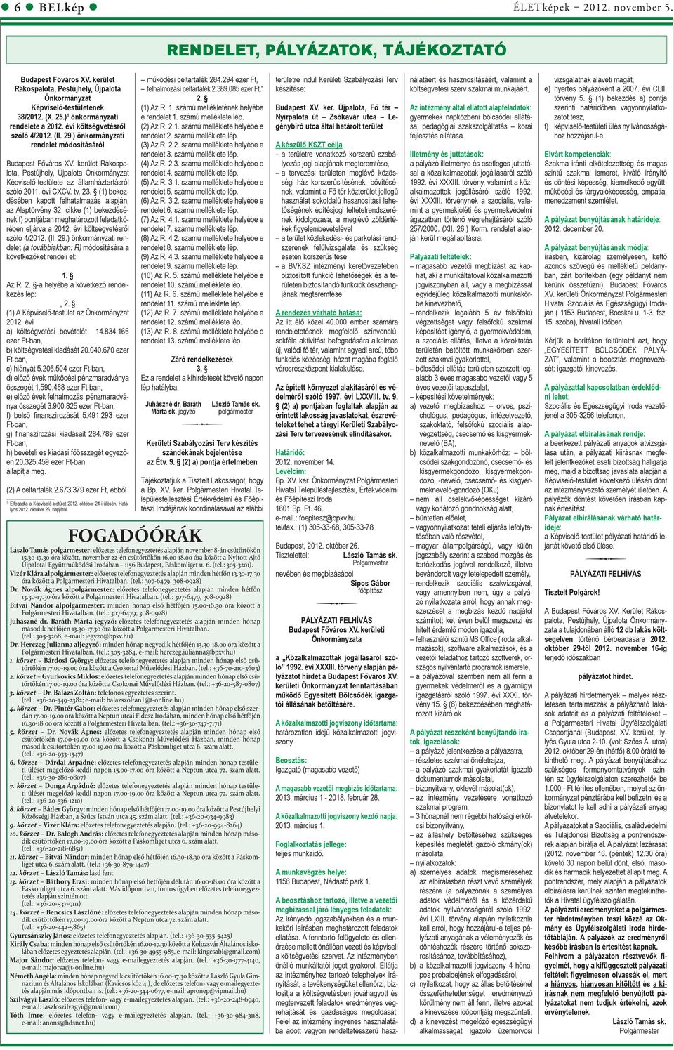 kerület Rákospalota, Pestújhely, Újpalota Önkormányzat Képviselő-testülete az államháztartásról szóló 2011. évi CXCV. tv. 23. (1) bekezdésében kapott felhatalmazás alapján, az Alaptörvény 32.