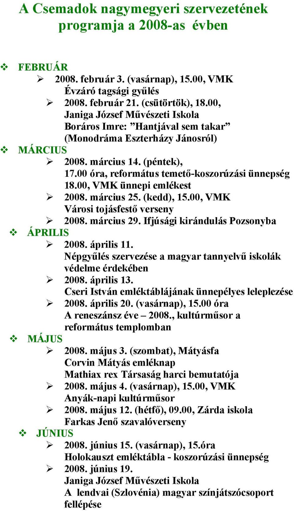 00, VMK ünnepi emlékest 2008. március 25. (kedd), 15.00, VMK Városi tojásfestő verseny 2008. március 29. Ifjúsági kirándulás Pozsonyba ÁPRILIS 2008. április 11.