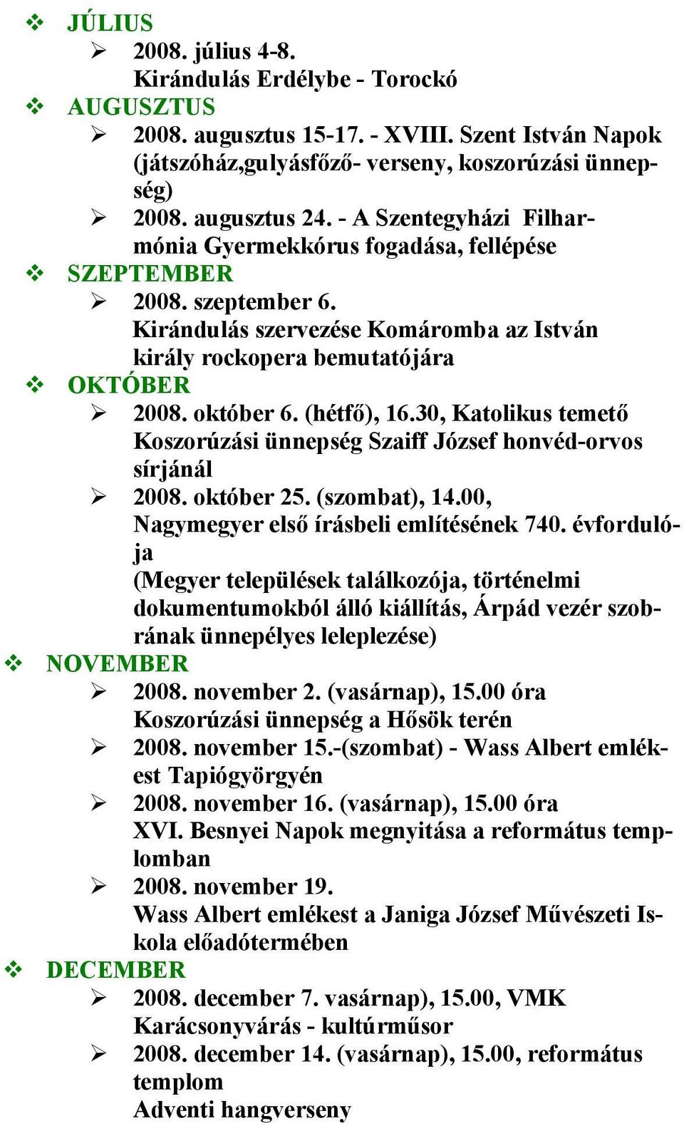 (hétfő), 16.30, Katolikus temető Koszorúzási ünnepség Szaiff József honvéd-orvos sírjánál 2008. október 25. (szombat), 14.00, Nagymegyer első írásbeli említésének 740.