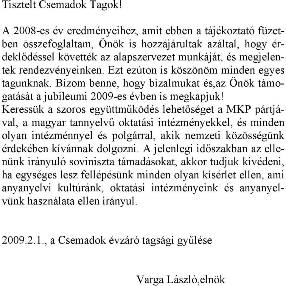 Ezt ezúton is köszönöm minden egyes tagunknak. Bízom benne, hogy bizalmukat és,az Önök támogatását a jubileumi 2009-es évben is megkapjuk!