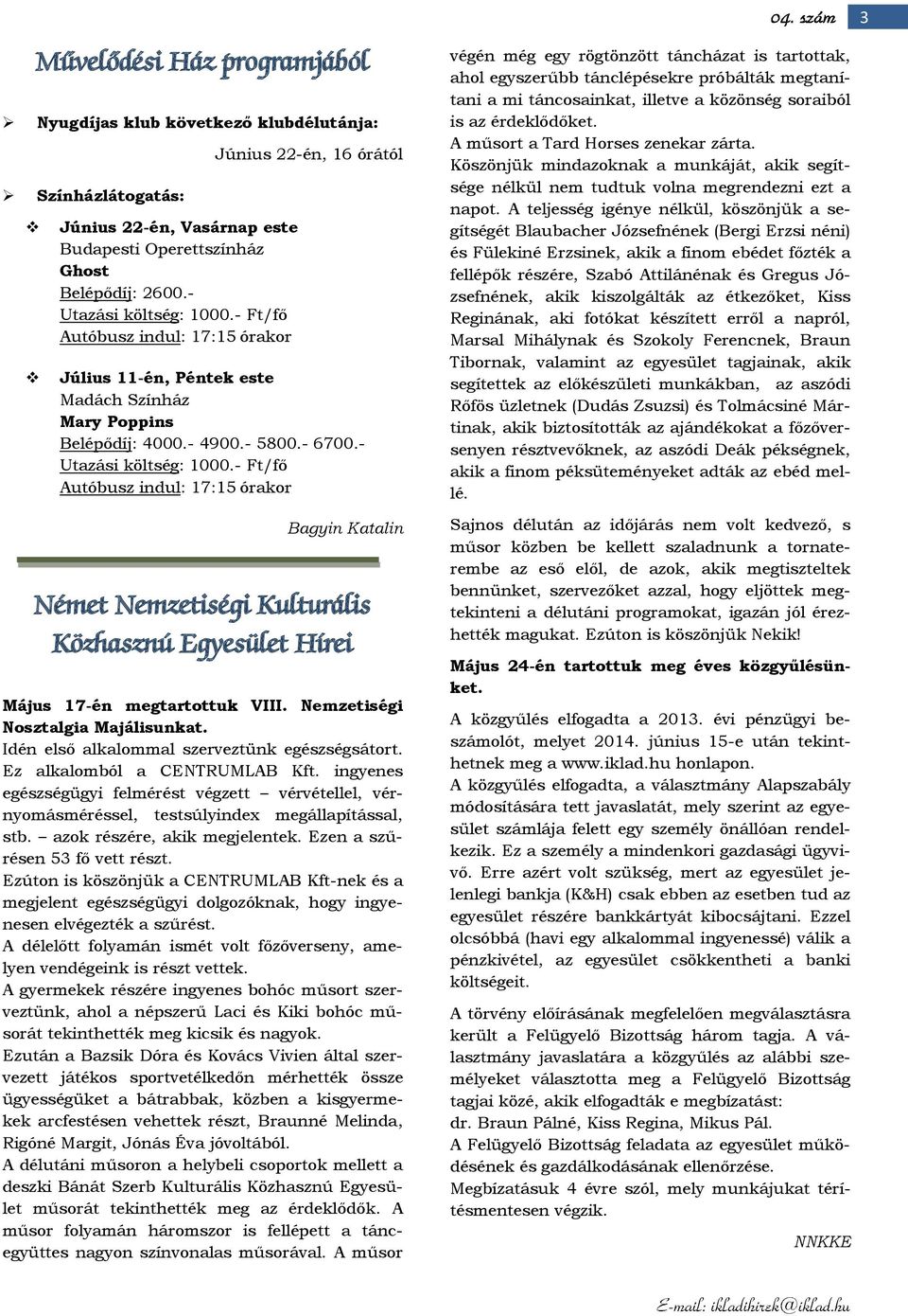 - Ft/fő Autóbusz indul: 17:15 órakor Bagyin Katalin Német Nemzetiségi Kulturális Közhasznú Egyesület Hírei Május 17-én megtartottuk VIII. Nemzetiségi Nosztalgia Majálisunkat.