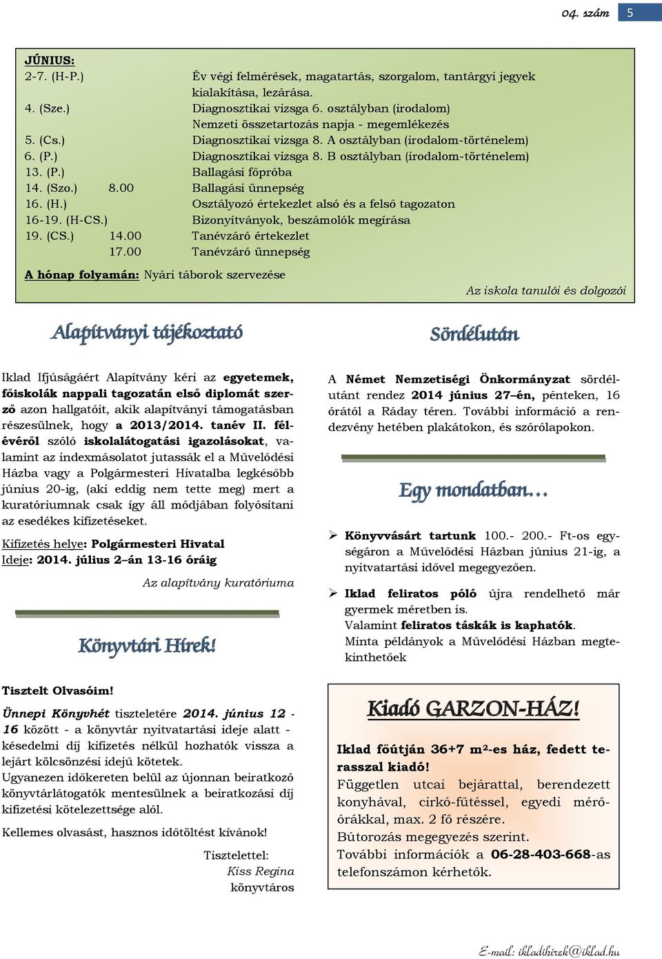 (P.) Ballagási főpróba 14. (Szo.) 8.00 Ballagási ünnepség 16. (H.) Osztályozó értekezlet alsó és a felső tagozaton 16-19. (H-CS.) Bizonyítványok, beszámolók megírása 19. (CS.) 14.