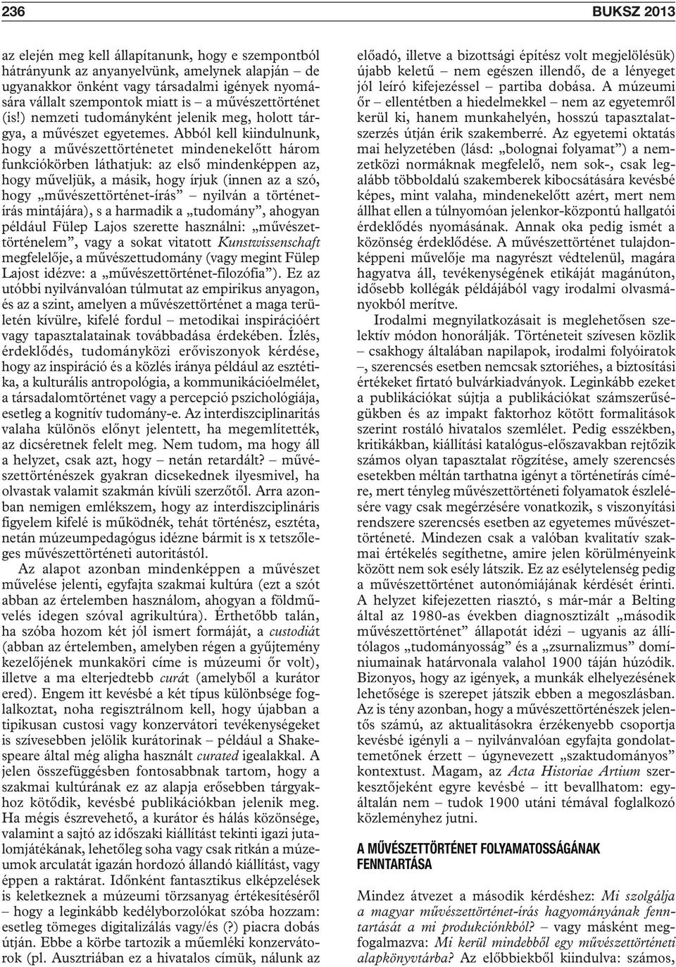 Abból kell kiindulnunk, hogy a művészettörténetet mindenekelőtt három funkciókörben láthatjuk: az első mindenképpen az, hogy műveljük, a másik, hogy írjuk (innen az a szó, hogy művészettörténet-írás