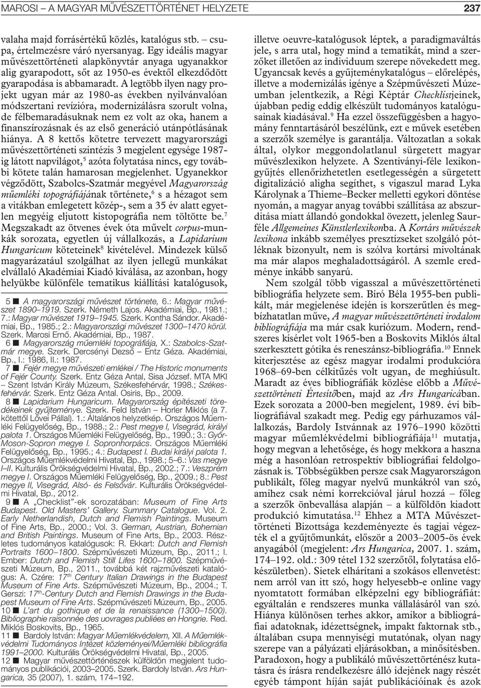 A legtöbb ilyen nagy projekt ugyan már az 1980-as években nyilvánvalóan módszertani revízióra, modernizálásra szorult volna, de félbemaradásuknak nem ez volt az oka, hanem a finanszírozásnak és az