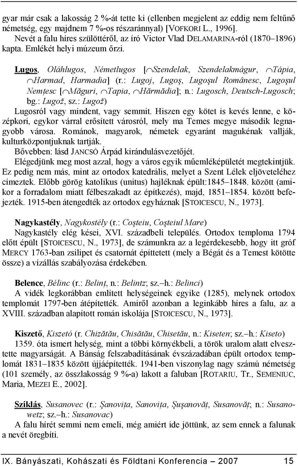 : Lugoj, Lugo, Lugoul Românesc, Lugoul Nem;esc [Mguri, Tapia, Hrmdia]; n.: Lugosch, Deutsch-Lugosch; bg.: Lugož, sz.: Lugož) Lugosról vagy mindent, vagy semmit.