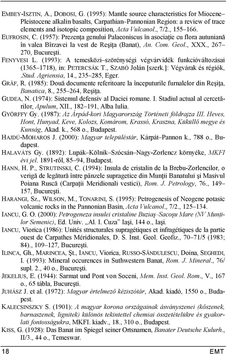 EUFROSIN, C. (1957): Prezenea genului Palaeoniscus în asociaeie cu flora autunianf în valea Bîrzavei la vest de Reiiea (Banat), An. Com. Geol., XXX., 267 270, Bucureiti. FENYVESI L.
