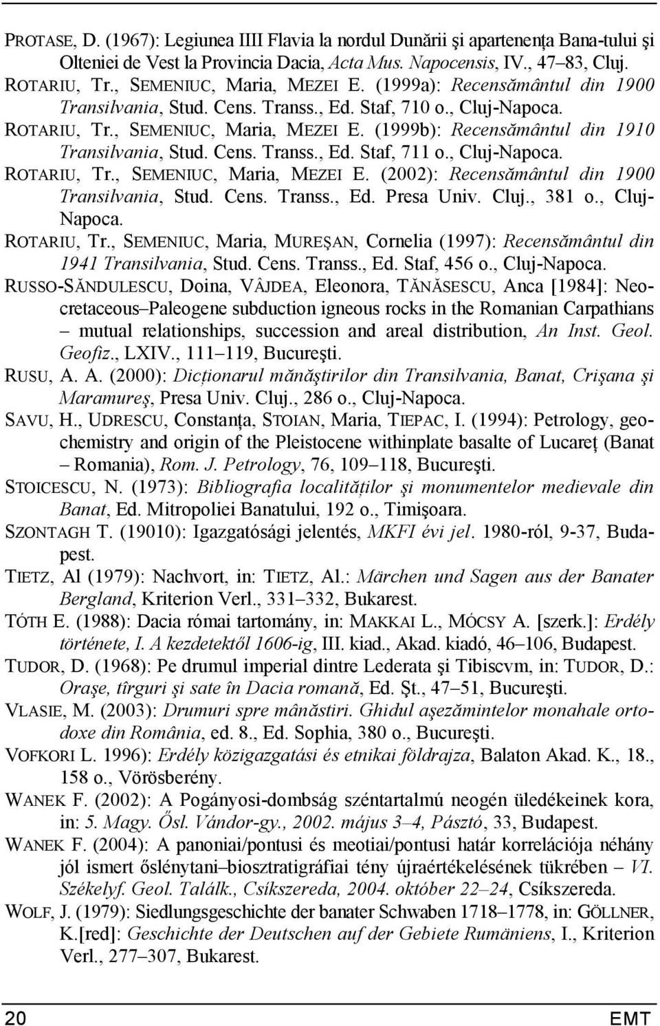 Cens. Transs., Ed. Staf, 711 o., Cluj-Napoca. ROTARIU, Tr., SEMENIUC, Maria, MEZEI E. (2002): Recensmântul din 1900 Transilvania, Stud. Cens. Transs., Ed. Presa Univ. Cluj., 381 o., Cluj- Napoca.