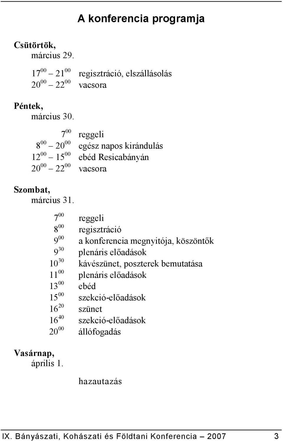 7 00 reggeli 8 00 regisztráció 9 00 a konferencia megnyitója, köszönt0k 9 30 plenáris el0adások 10 30 kávészünet, poszterek bemutatása 11 00