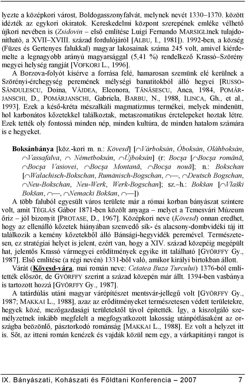 1992-ben, a község (Füzes és Gertenyes falukkal) magyar lakosainak száma 245 volt, amivel kiérdemelte a legnagyobb arányú magyarsággal (5,41 %) rendelkez0 Krassó Szörény megyei helység rangját