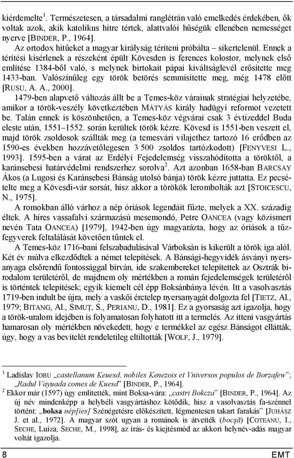 Ennek a térítési kísérlenek a részeként épült Kövesden is ferences kolostor, melynek els0 említése 1384-b0l való, s melynek birtokait pápai kiváltságlevél er0sítette meg 1433-ban.