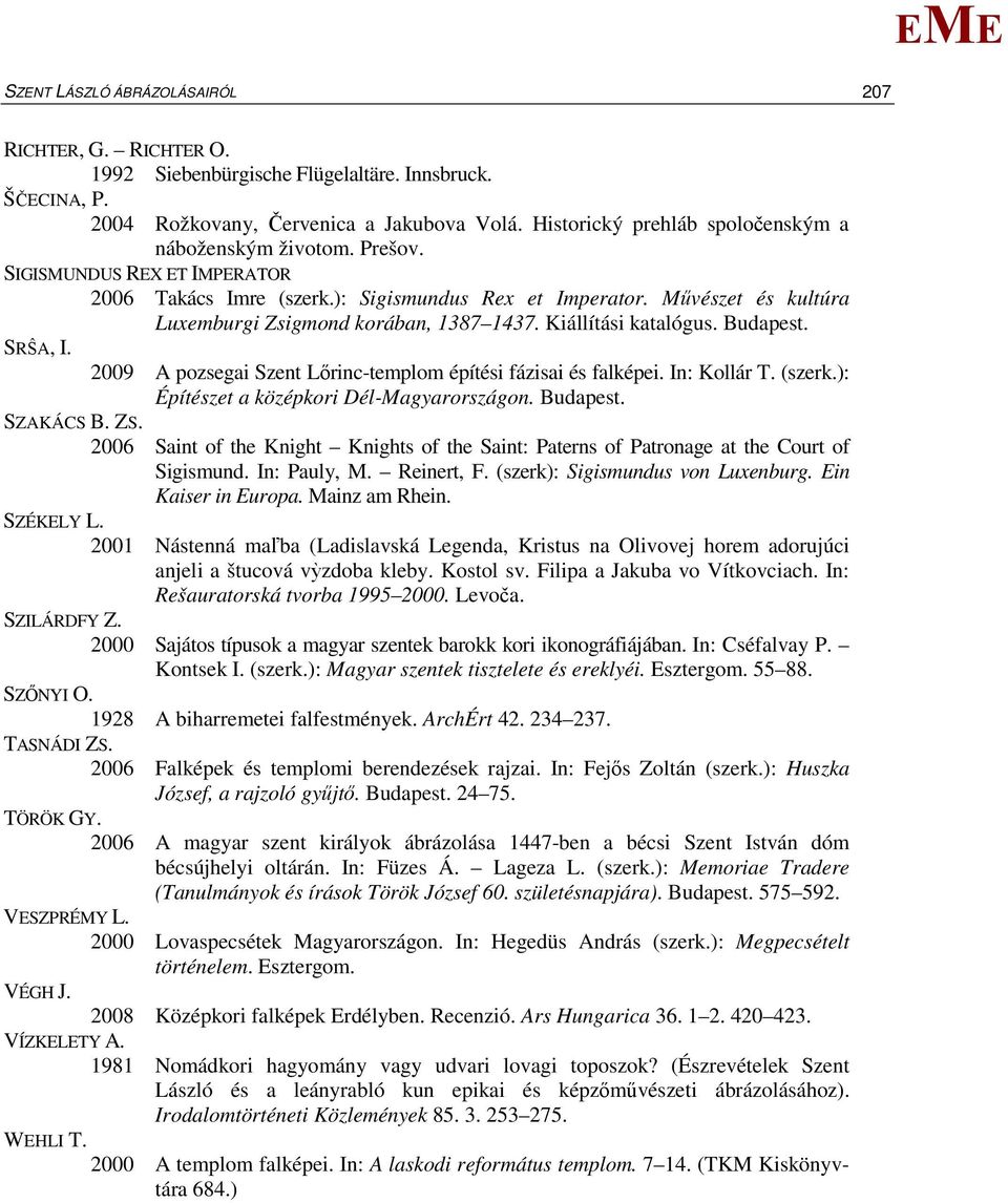 űvészet és kultúra Luxemburgi Zsigmond korában, 1387 1437. Kiállítási katalógus. Budapest. SRŜA, I. 2009 A pozsegai Szent Lőrinc-templom építési fázisai és falképei. In: Kollár T. (szerk.